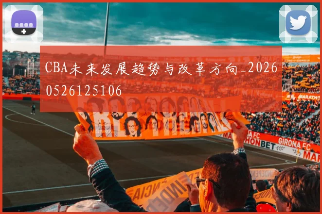 CBA未来发展趋势与改革方向_20260526125106