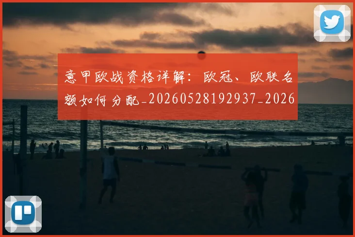 意甲欧战资格详解：欧冠、欧联名额如何分配_20260528192937_20260609194355