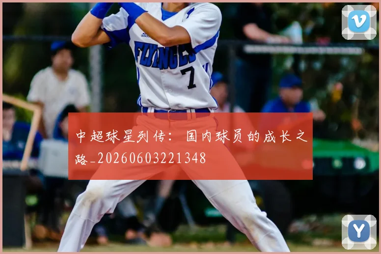 中超球星列传:国内球员的成长之路_20260603221348