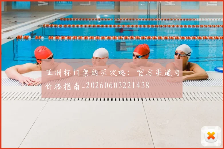 亚洲杯门票购买攻略：官方渠道与价格指南_20260603221438
