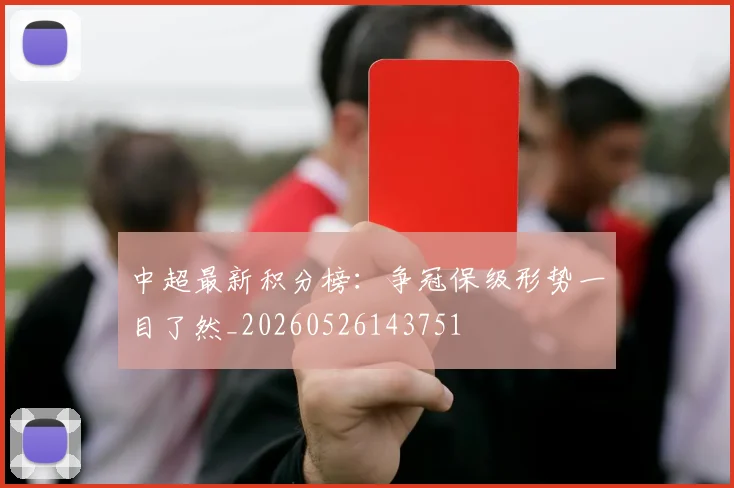 中超最新积分榜：争冠保级形势一目了然_20260526143751