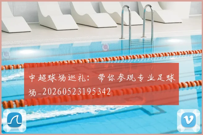 中超球场巡礼:带你参观专业足球场_20260523195342